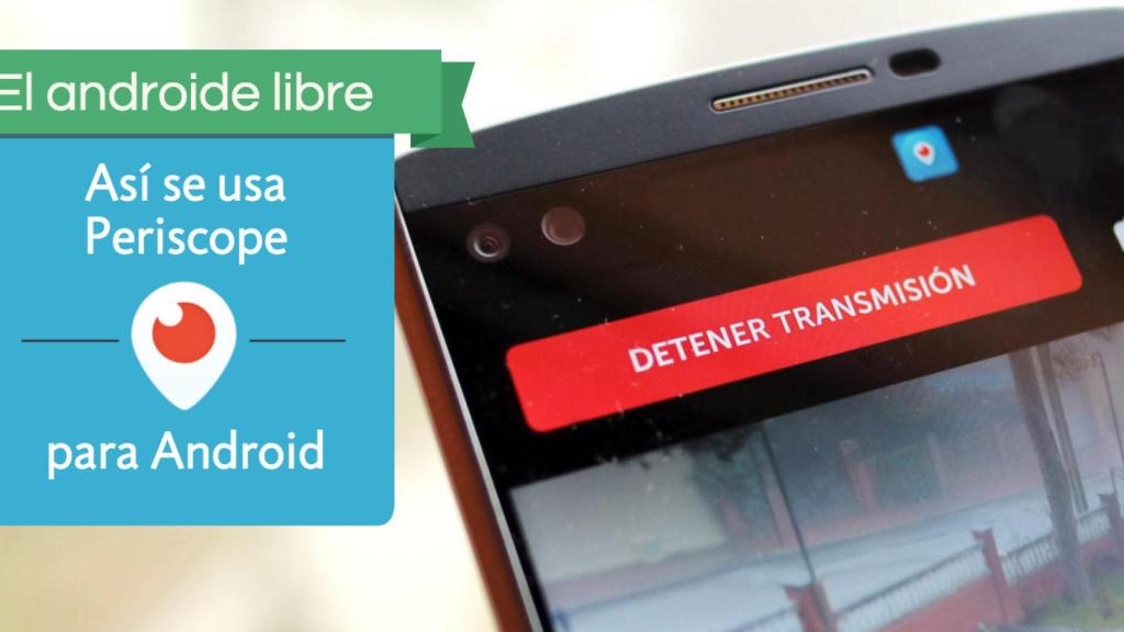 Todo sobre Periscope para Android y cómo sacarle el máximo partido