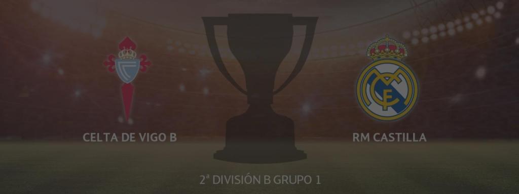 Celta de Vigo B - Real Madrid Castilla
