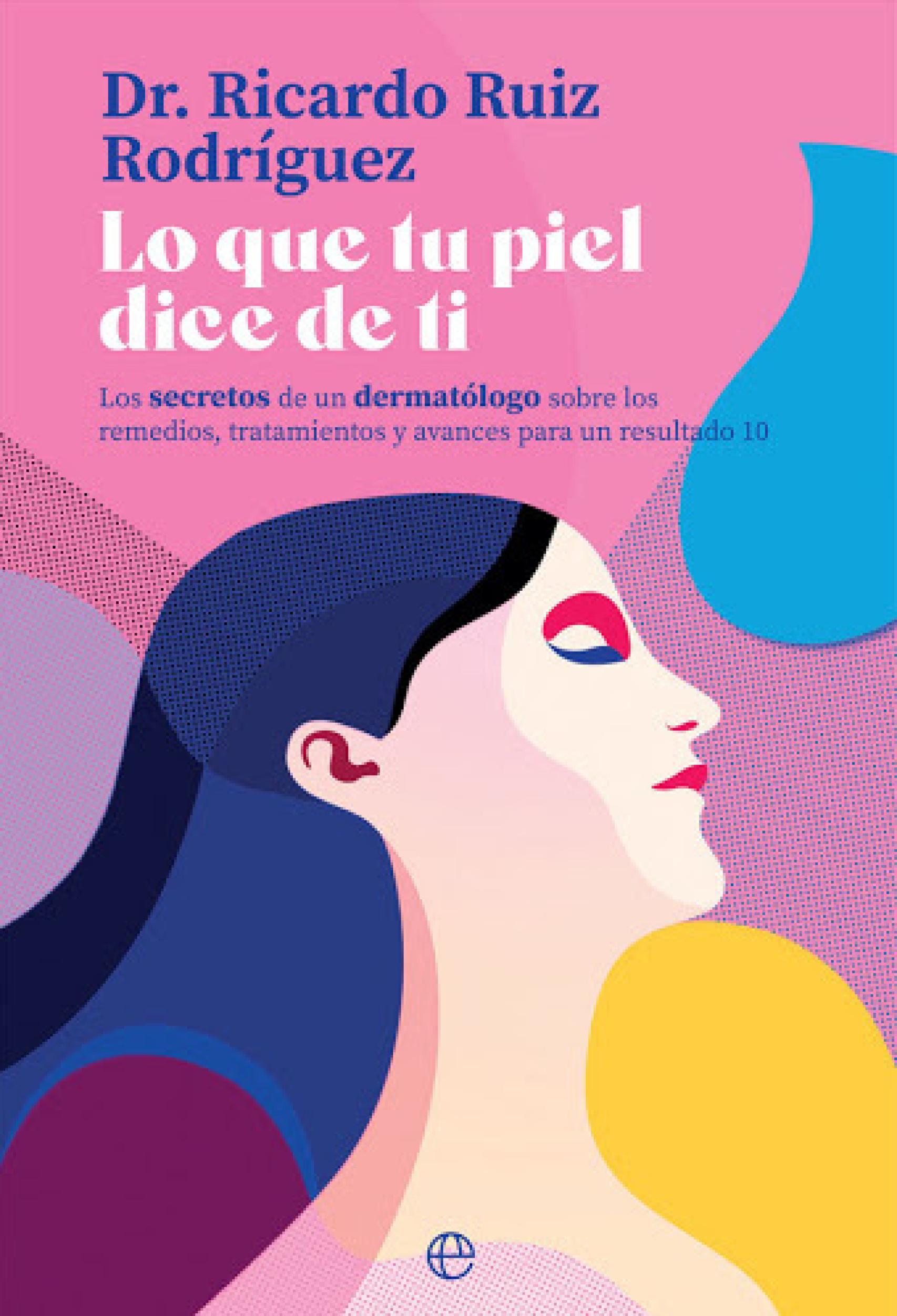 'Lo que tu piel dice de ti. Los secretos de un dermatólogo sobre los remedios, tratamientos y avances para un resultado', de Ricardo Ruiz Rodríguez.