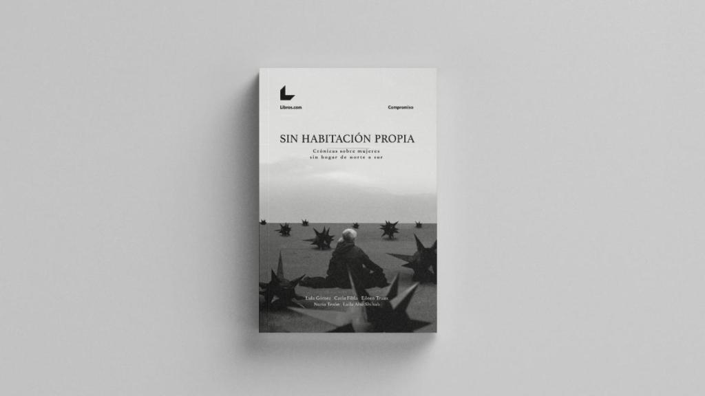 'Sin habitación propia. Crónicas sobre mujeres sin hogar de norte a sur'