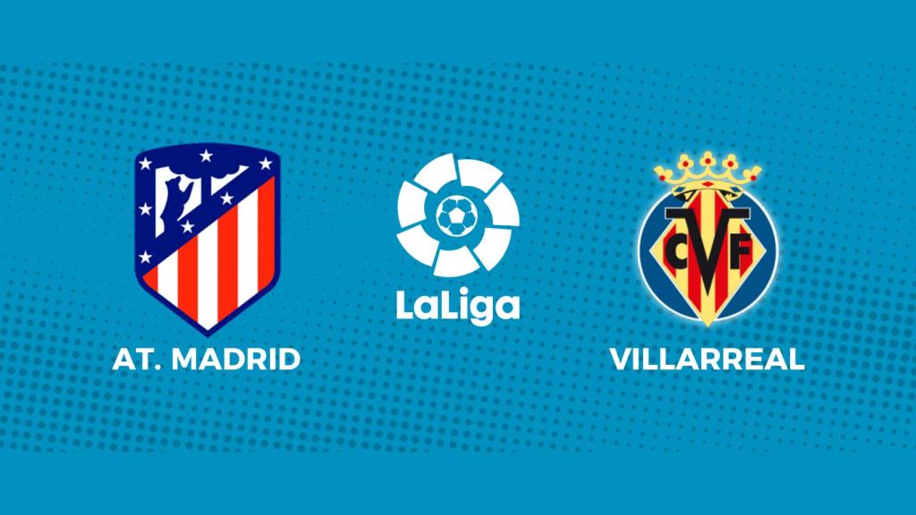 Atlético de Madrid - Villarreal: siga en directo el partido de La Liga