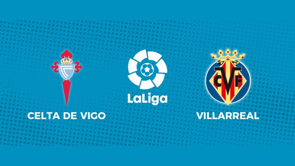 Celta de Vigo - Villarreal: siga en directo el partido de La Liga