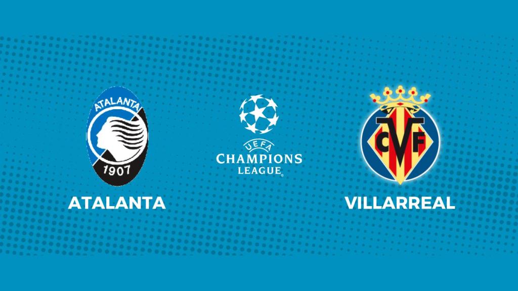 Atalanta - Villarreal: siga el partido de la Champions League, en directo