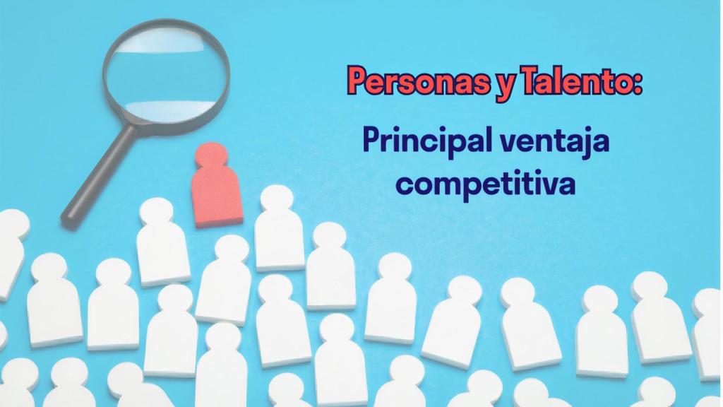 Personas y talento, principal ventaja competitiva