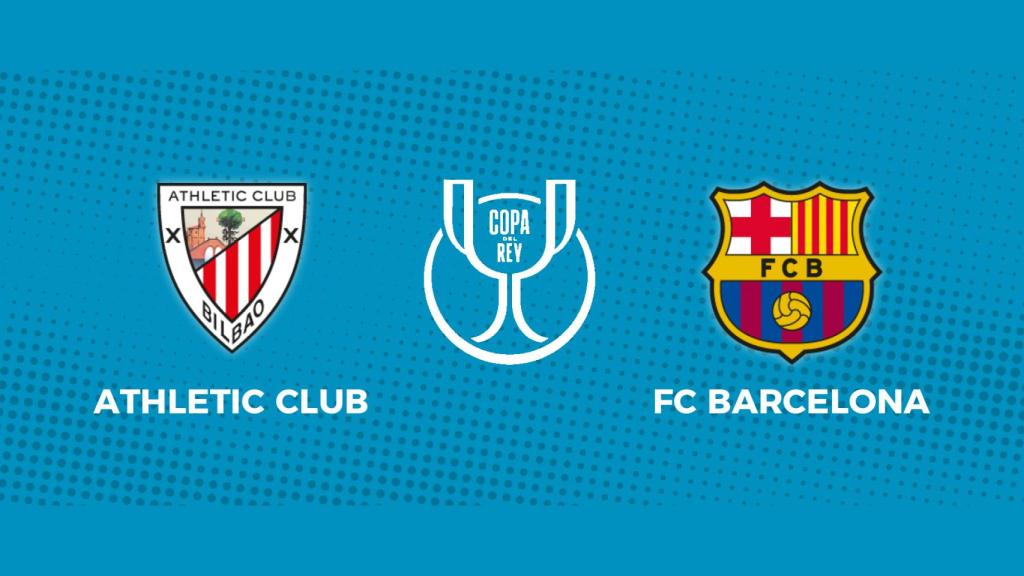 Athletic Club - FC Barcelona: siga el partido de la Copa del Rey, en directo