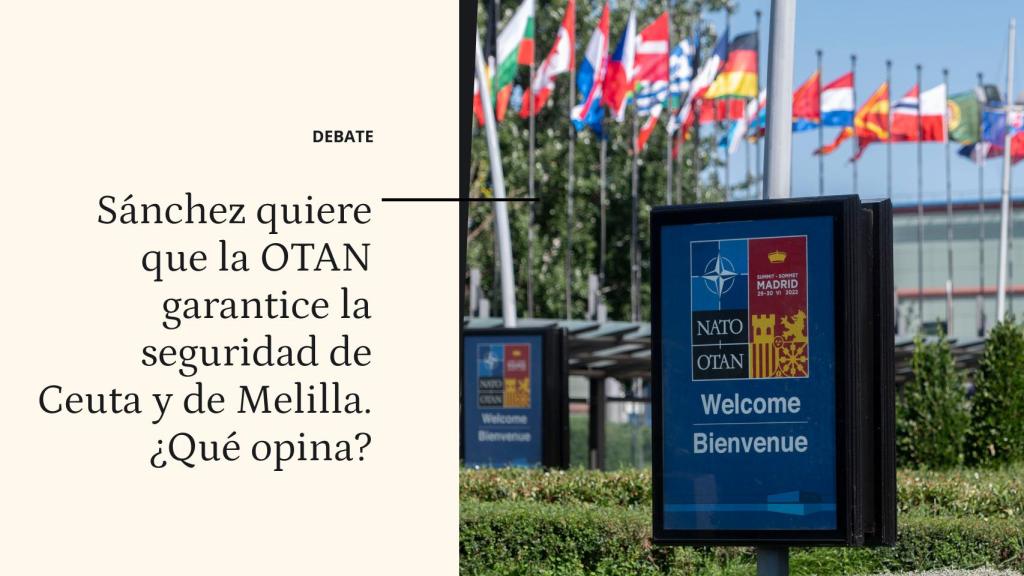 Debate  | Sánchez quiere que la OTAN garantice la seguridad de Ceuta y de Melilla. ¿Qué opina?