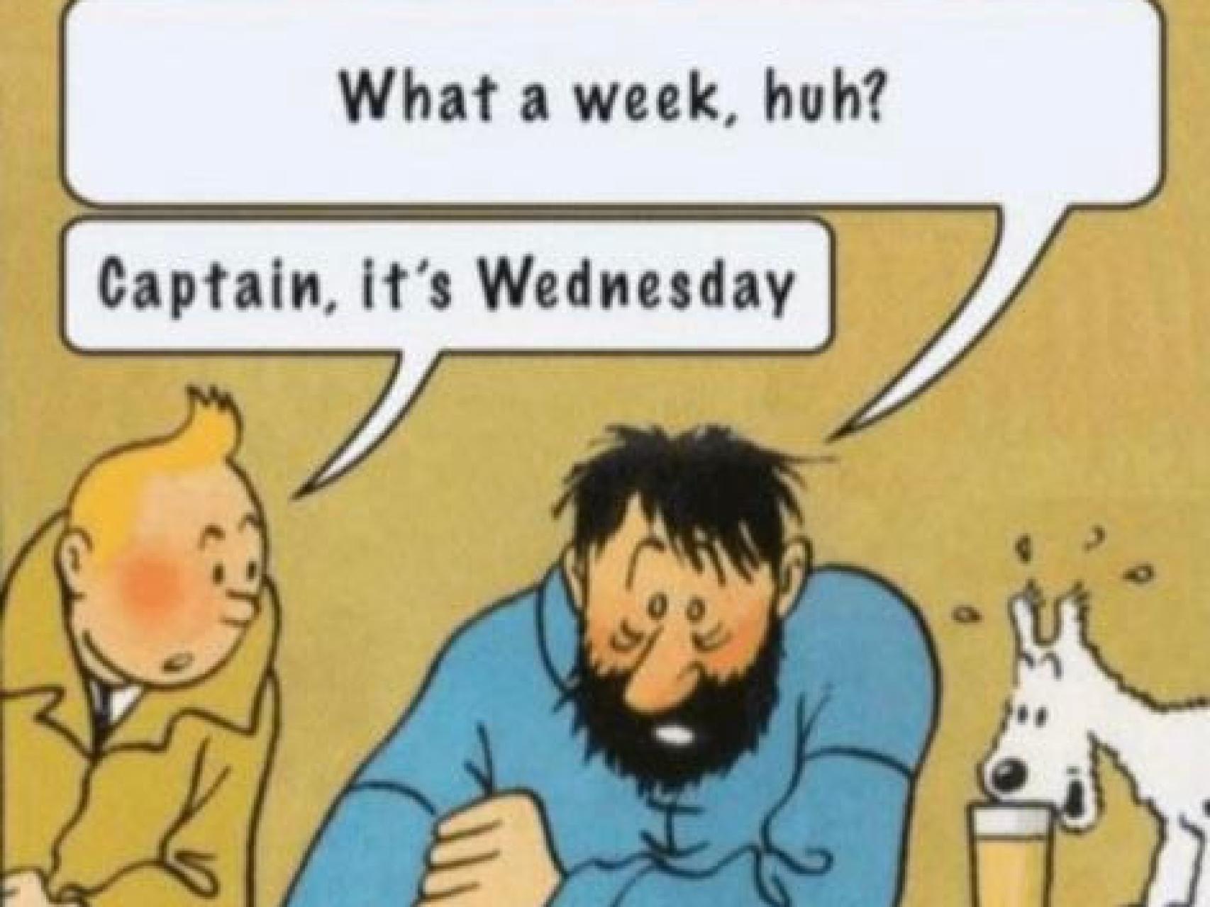 - Menuda semana, ¿eh? / - Capitán, es miércoles.